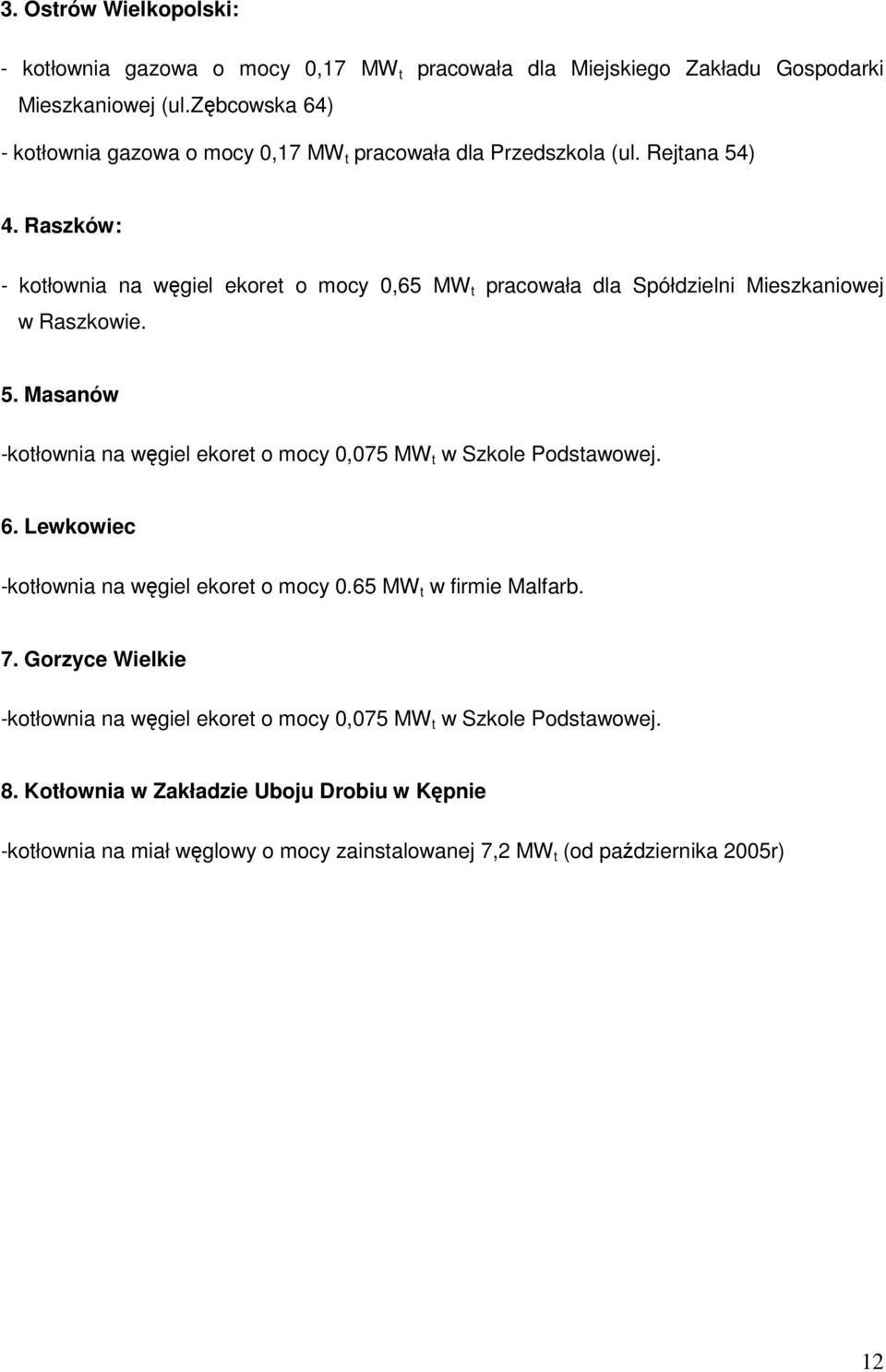 Raszków: - kotłownia na węgiel ekoret o mocy,65 MW t pracowała dla Spółdzielni Mieszkaniowej w Raszkowie. 5.