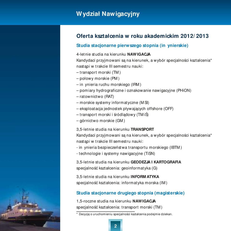 (PHiON) ratownictwo (RAT) morskie systemy informatyczne (MSI) eksploatacja jednostek pływających offshore (OFF) transport morski i śródlądowy (TMiŚ) górnictwo morskie (GM) 3,5-letnie studia na