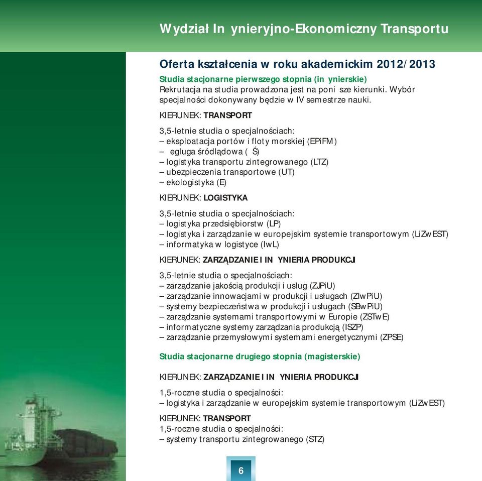 KIERUNEK: TRANSPORT 3,5-letnie studia o specjalnościach: eksploatacja portów i floty morskiej (EPiFM) żegluga śródlądowa (ŻŚ) logistyka transportu zintegrowanego (LTZ) ubezpieczenia transportowe (UT)