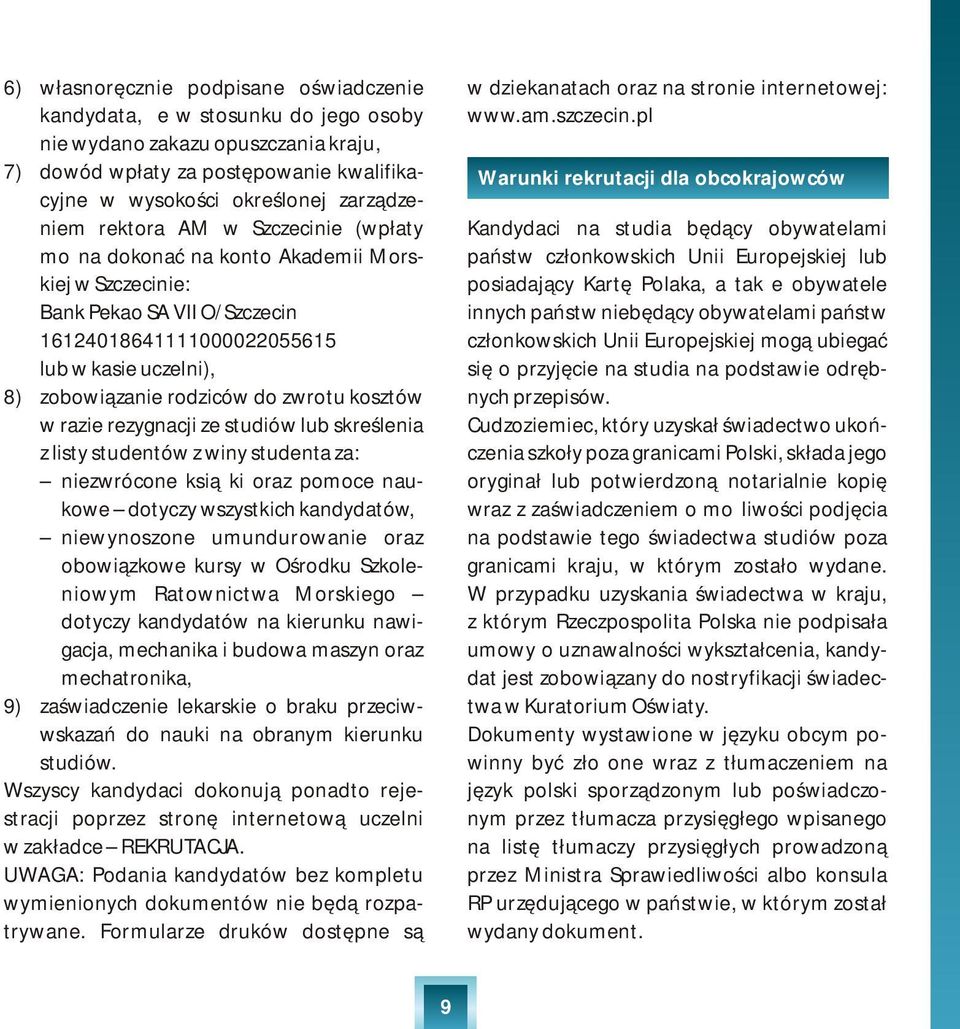 kosztów w razie rezygnacji ze studiów lub skreślenia z listy studentów z winy studenta za: niezwrócone książki oraz pomoce naukowe dotyczy wszystkich kandydatów, niewynoszone umundurowanie oraz