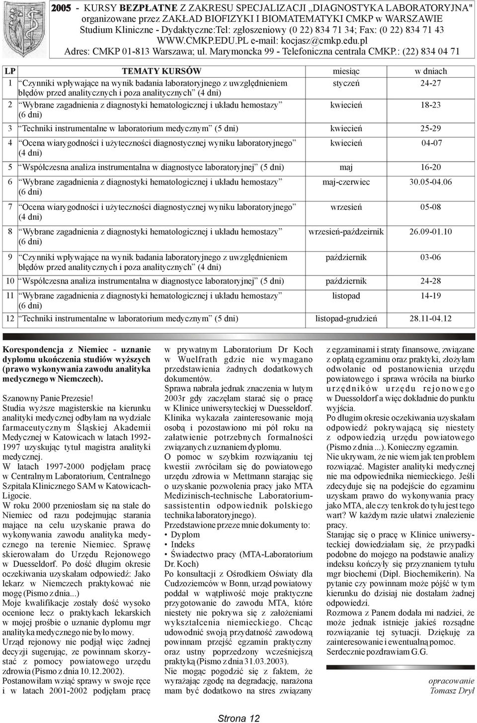 DIAGNOSTYKA LABORATORYJNA" organizowane przez ZAKŁAD BIOFIZYKI I BIOMATEMATYKI CMKP w WARSZAWIE Studium Kliniczne - Dydaktyczne:Tel: zgłoszeniowy (0 22) 834 71 34; Fax: (0 22) 834 71 43 WWW.CMKP.EDU.