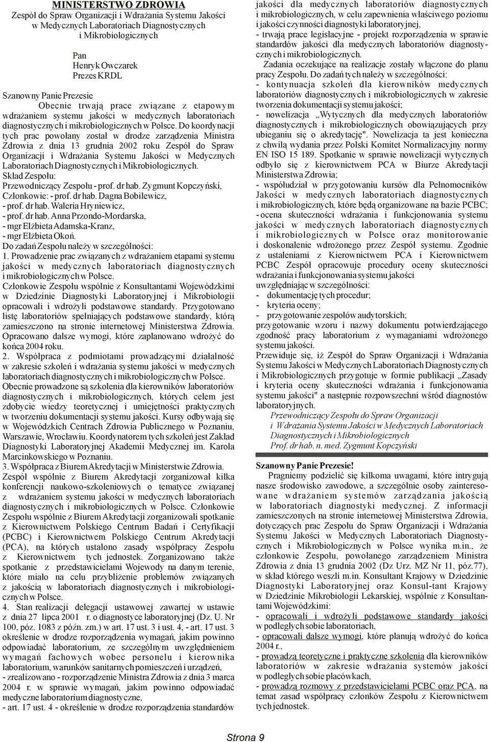 Do zadań tych należy w szczególności: - kontynuacja szkoleń dla kierowników medycznych laboratoriów diagnostycznych i mikrobiologicznych w zakresie tworzenia dokumentacji systemu jakości; -