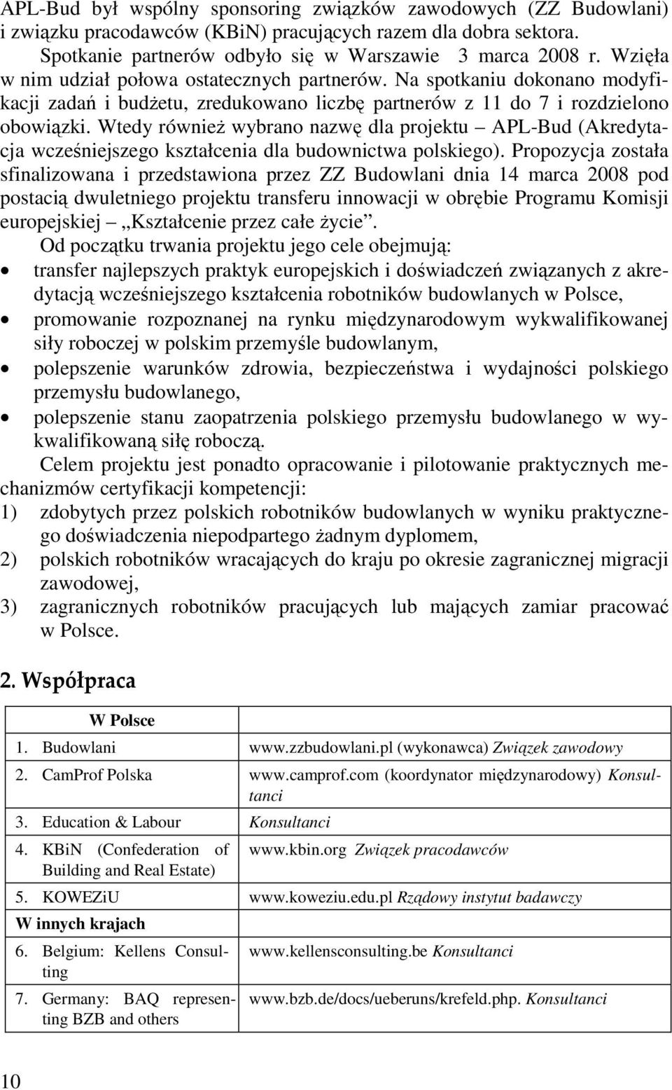 Wtedy również wybrano nazwę dla projektu APL-Bud (Akredytacja wcześniejszego kształcenia dla budownictwa polskiego).