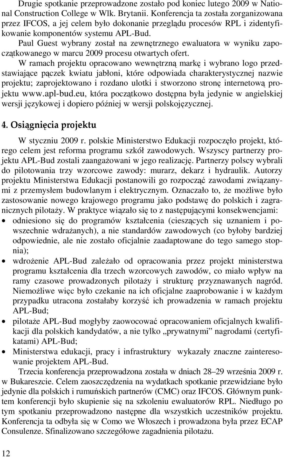 Paul Guest wybrany został na zewnętrznego ewaluatora w wyniku zapoczątkowanego w marcu 2009 procesu otwartych ofert.