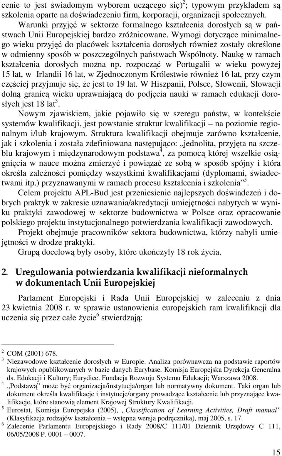 Wymogi dotyczące minimalnego wieku przyjęć do placówek kształcenia dorosłych również zostały określone w odmienny sposób w poszczególnych państwach Wspólnoty.