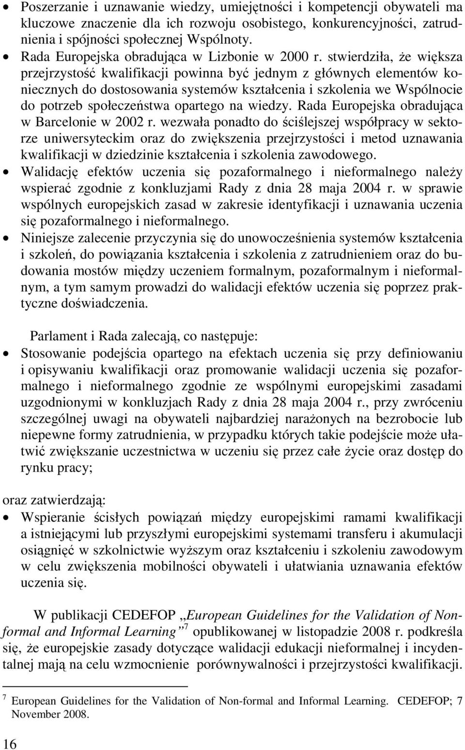 stwierdziła, że większa przejrzystość kwalifikacji powinna być jednym z głównych elementów koniecznych do dostosowania systemów kształcenia i szkolenia we Wspólnocie do potrzeb społeczeństwa opartego