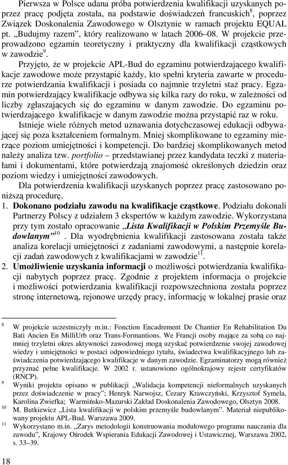 Przyjęto, że w projekcie APL-Bud do egzaminu potwierdzającego kwalifikacje zawodowe może przystąpić każdy, kto spełni kryteria zawarte w procedurze potwierdzania kwalifikacji i posiada co najmnie