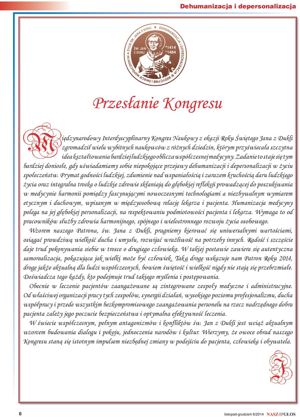 Zadanie to staje się tym bardziej doniosłe, gdy uświadamiamy sobie niepokojące przejawy dehumanizacji i depersonalizacji w życiu społeczeństw.