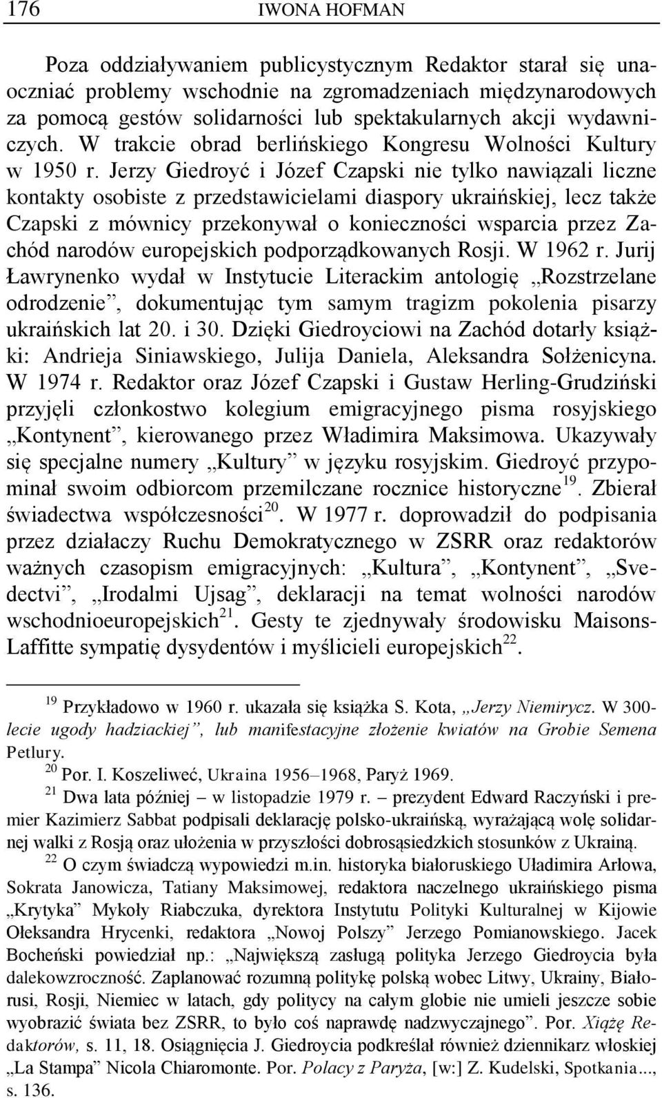 Jerzy Giedroyć i Józef Czapski nie tylko nawiązali liczne kontakty osobiste z przedstawicielami diaspory ukraińskiej, lecz także Czapski z mównicy przekonywał o konieczności wsparcia przez Zachód