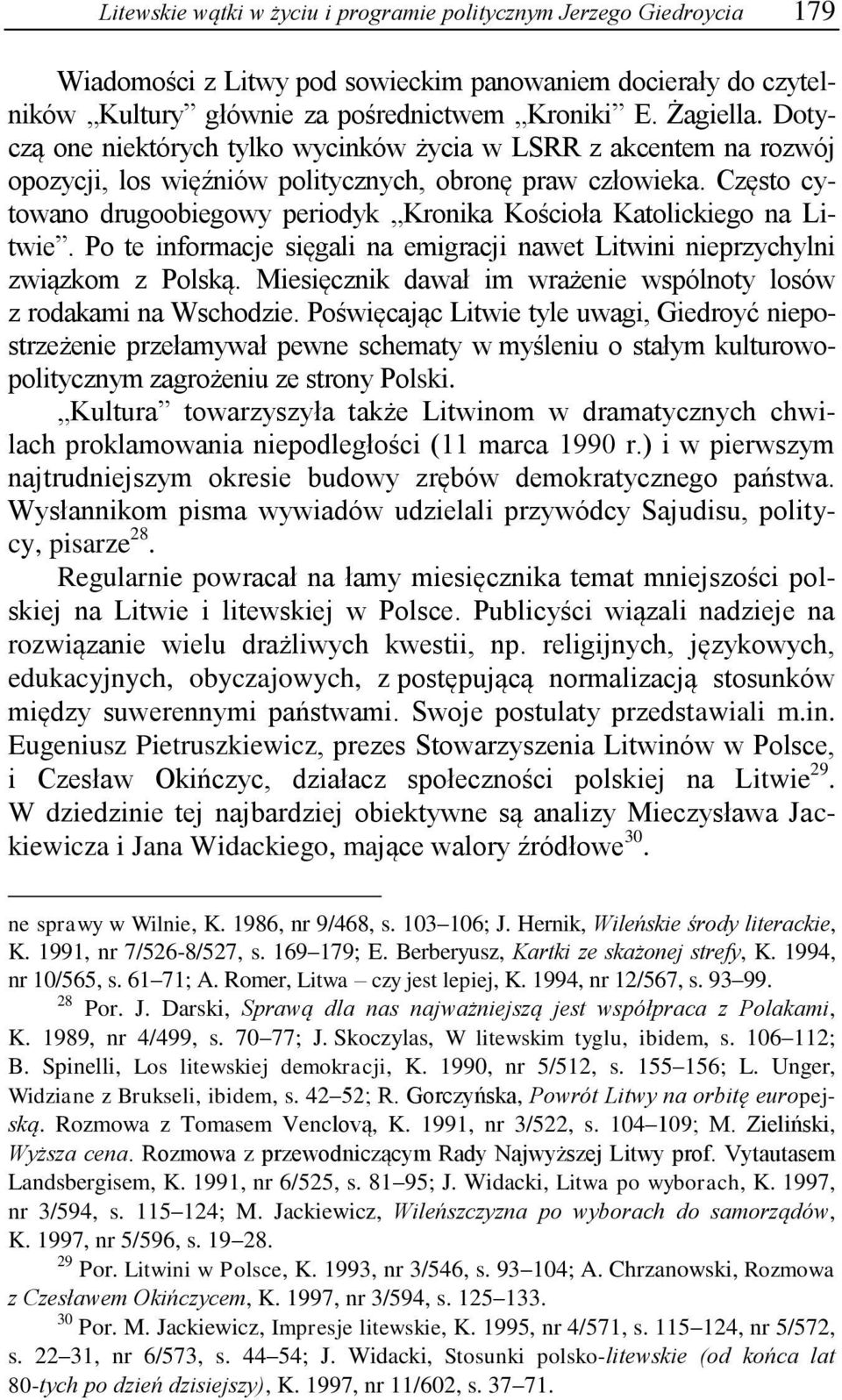 Często cytowano drugoobiegowy periodyk Kronika Kościoła Katolickiego na Litwie. Po te informacje sięgali na emigracji nawet Litwini nieprzychylni związkom z Polską.