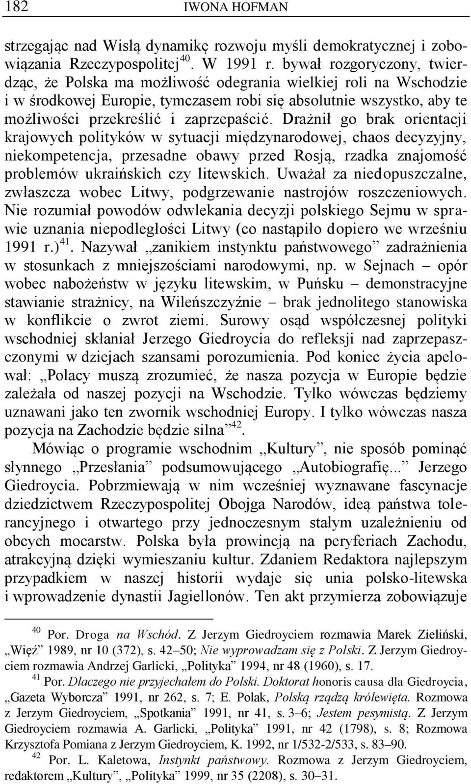 Drażnił go brak orientacji krajowych polityków w sytuacji międzynarodowej, chaos decyzyjny, niekompetencja, przesadne obawy przed Rosją, rzadka znajomość problemów ukraińskich czy litewskich.