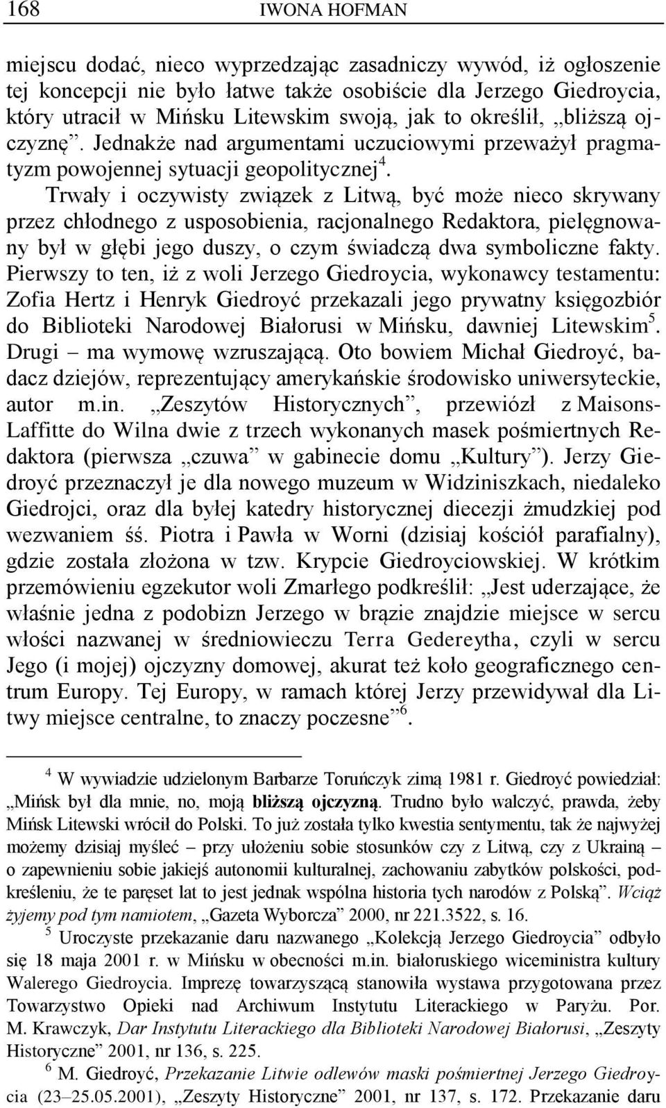 Trwały i oczywisty związek z Litwą, być może nieco skrywany przez chłodnego z usposobienia, racjonalnego Redaktora, pielęgnowany był w głębi jego duszy, o czym świadczą dwa symboliczne fakty.