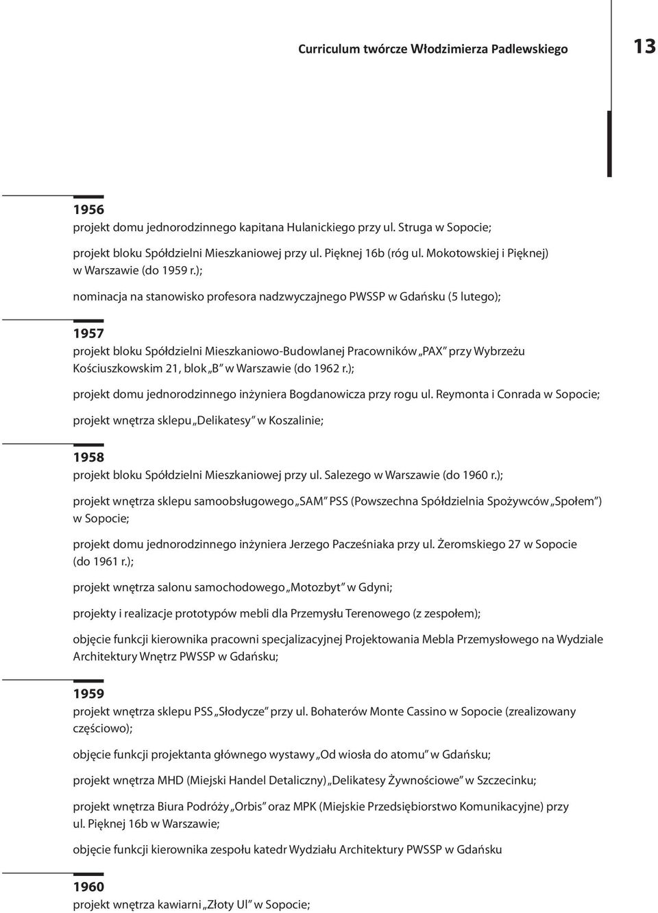 ); nominacja na stanowisko profesora nadzwyczajnego PWSSP w Gdańsku (5 lutego); 1957 projekt bloku Spółdzielni Mieszkaniowo-Budowlanej Pracowników PAX przy Wybrzeżu Kościuszkowskim 21, blok B w