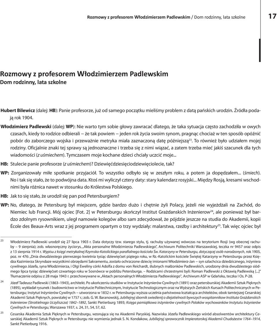 Włodzimierz Padlewski (dalej: WP): Nie warto tym sobie głowy zawracać dlatego, że taka sytuacja często zachodziła w owych czasach, kiedy to rodzice odbierali że tak powiem jeden rok życia swoim