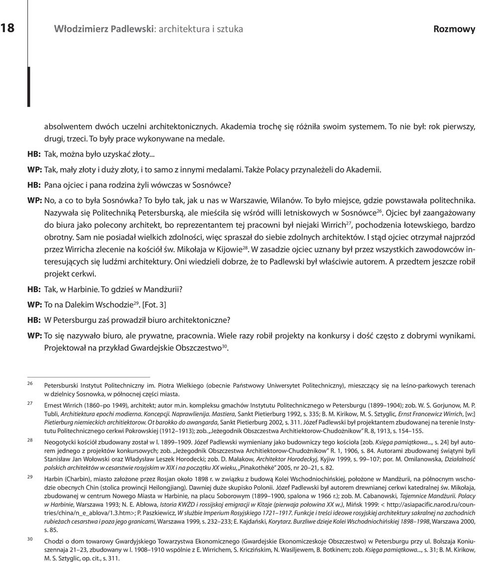 HB: Pana ojciec i pana rodzina żyli wówczas w Sosnówce? WP: No, a co to była Sosnówka? To było tak, jak u nas w Warszawie, Wilanów. To było miejsce, gdzie powstawała politechnika.