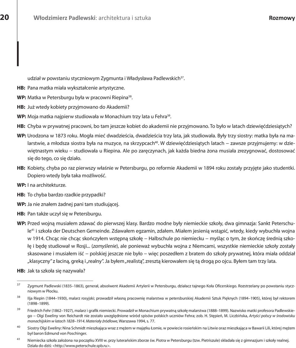 HB: Chyba w prywatnej pracowni, bo tam jeszcze kobiet do akademii nie przyjmowano. To było w latach dziewięćdziesiątych? WP: Urodzona w 1873 roku.