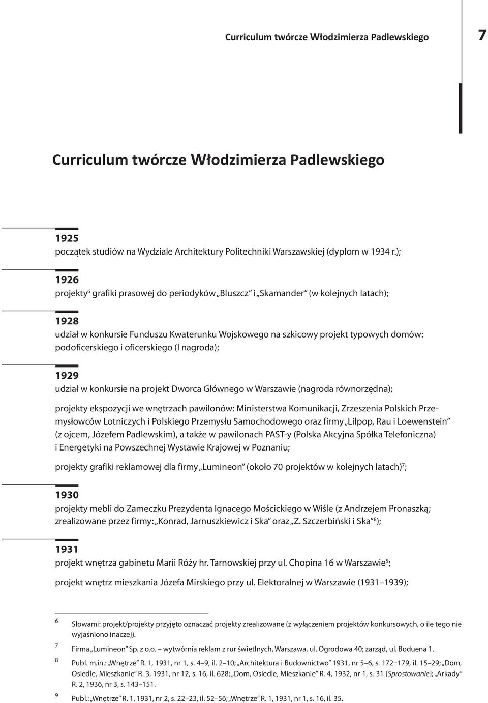 i oficerskiego (I nagroda); 1929 udział w konkursie na projekt Dworca Głównego w Warszawie (nagroda równorzędna); projekty ekspozycji we wnętrzach pawilonów: Ministerstwa Komunikacji, Zrzeszenia