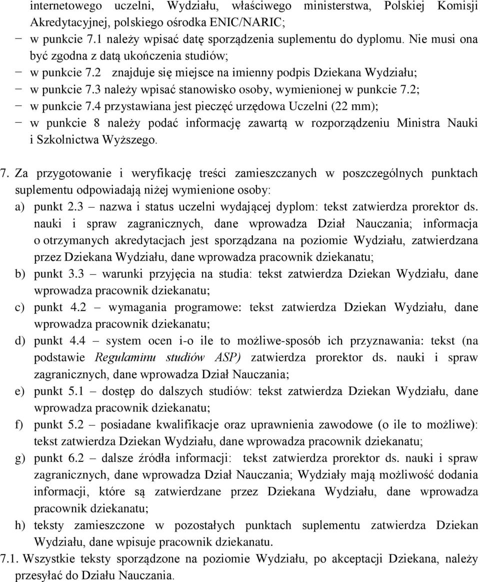 2; w punkcie 7.4 przystawiana jest pieczęć urzędowa Uczelni (22 mm); w punkcie 8 należy podać informację zawartą w rozporządzeniu Ministra Nauki i Szkolnictwa Wyższego. 7. Za przygotowanie i weryfikację treści zamieszczanych w poszczególnych punktach suplementu odpowiadają niżej wymienione osoby: a) punkt 2.