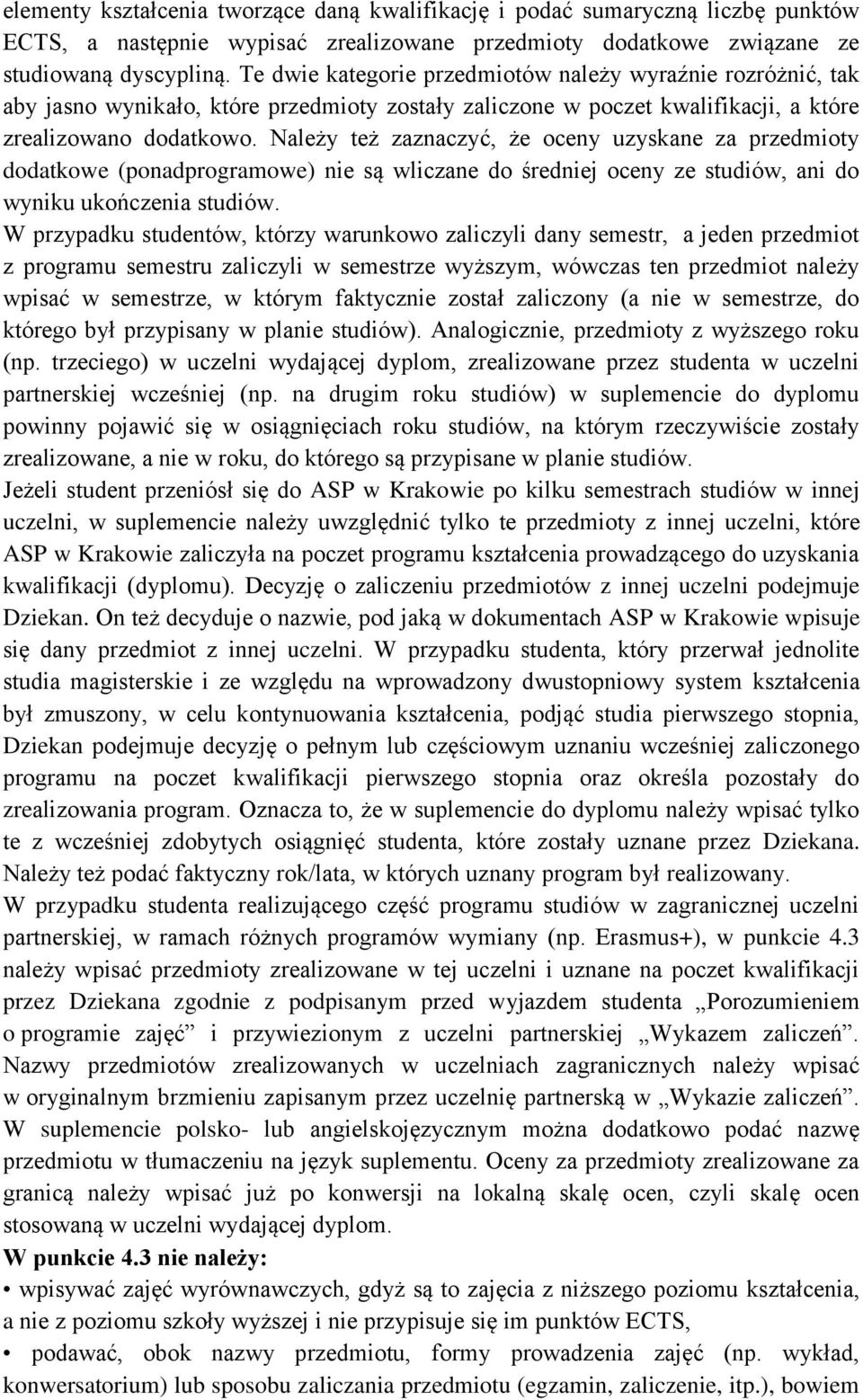 Należy też zaznaczyć, że oceny uzyskane za przedmioty dodatkowe (ponadprogramowe) nie są wliczane do średniej oceny ze studiów, ani do wyniku ukończenia studiów.