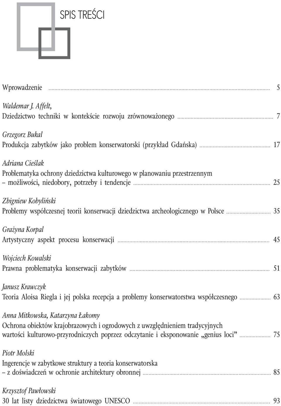 .. 25 Zbigniew Kobyliński Problemy współczesnej teorii konserwacji dziedzictwa archeologicznego w Polsce... 35 Grażyna Korpal Artystyczny aspekt procesu konserwacji.