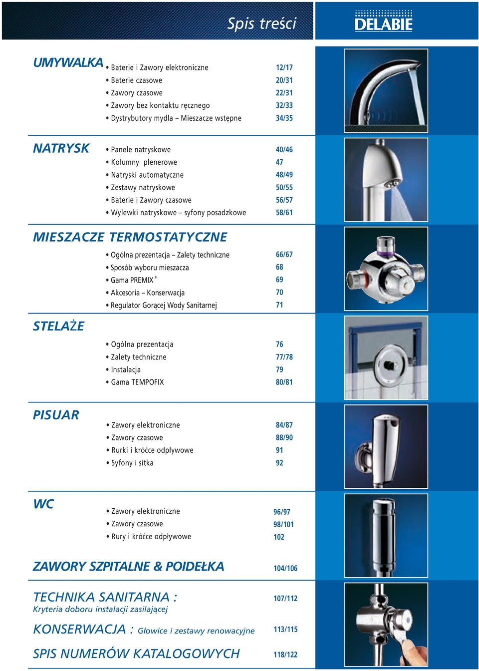 techniczne Sposób wyboru mieszacza Gama PREMIX Akcesoria Konserwacja Regulator Gorącej Wody Sanitarnej 66/67 68 69 70 71 STELAŻE Ogólna prezentacja Zalety techniczne Instalacja Gama TEMPOFIX 76 77/78