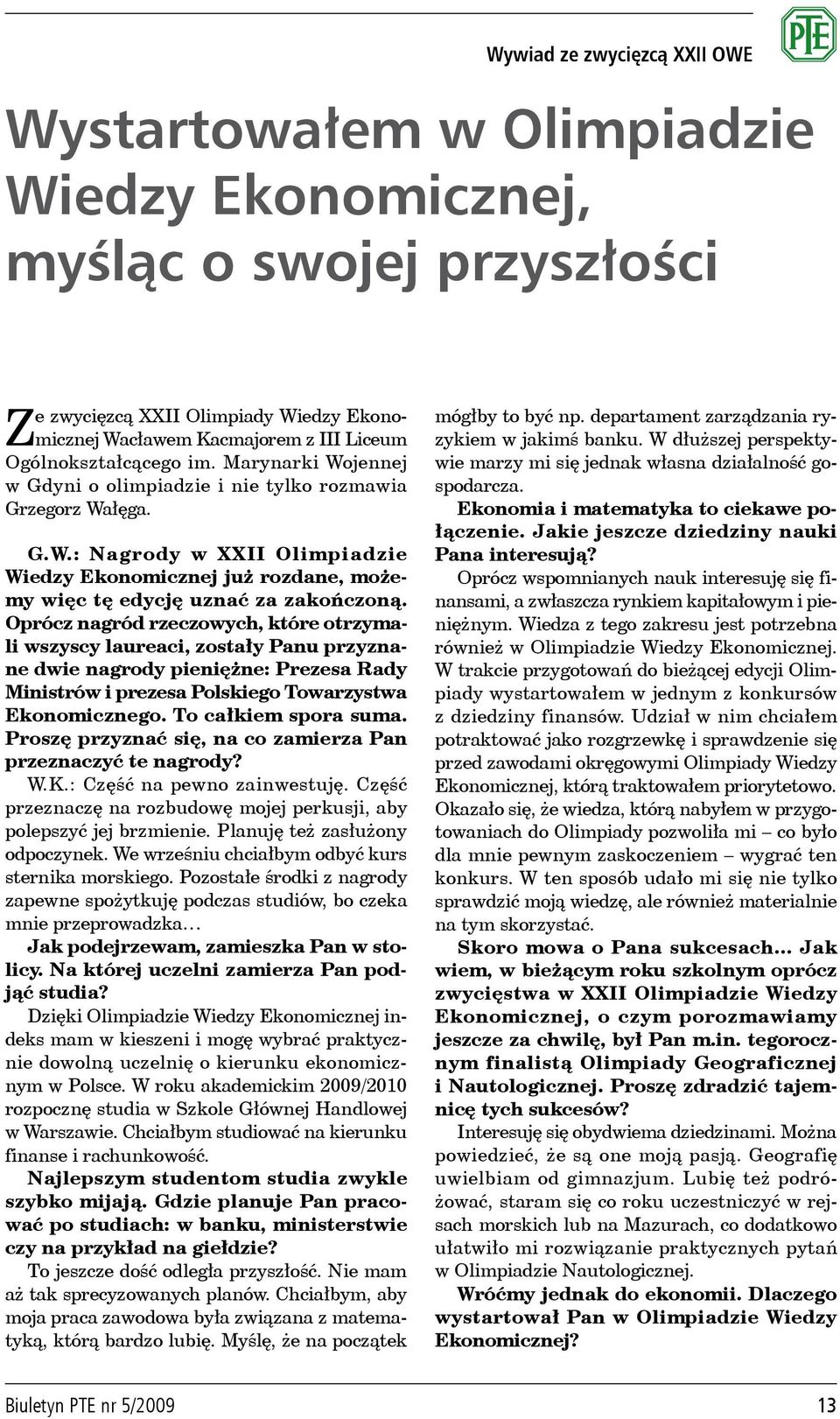 Oprócz nagród rzeczowych, które otrzymali wszyscy laureaci, zostały Panu przyznane dwie nagrody pieniężne: Prezesa Rady Ministrów i prezesa Polskiego Towarzystwa Ekonomicznego. To całkiem spora suma.