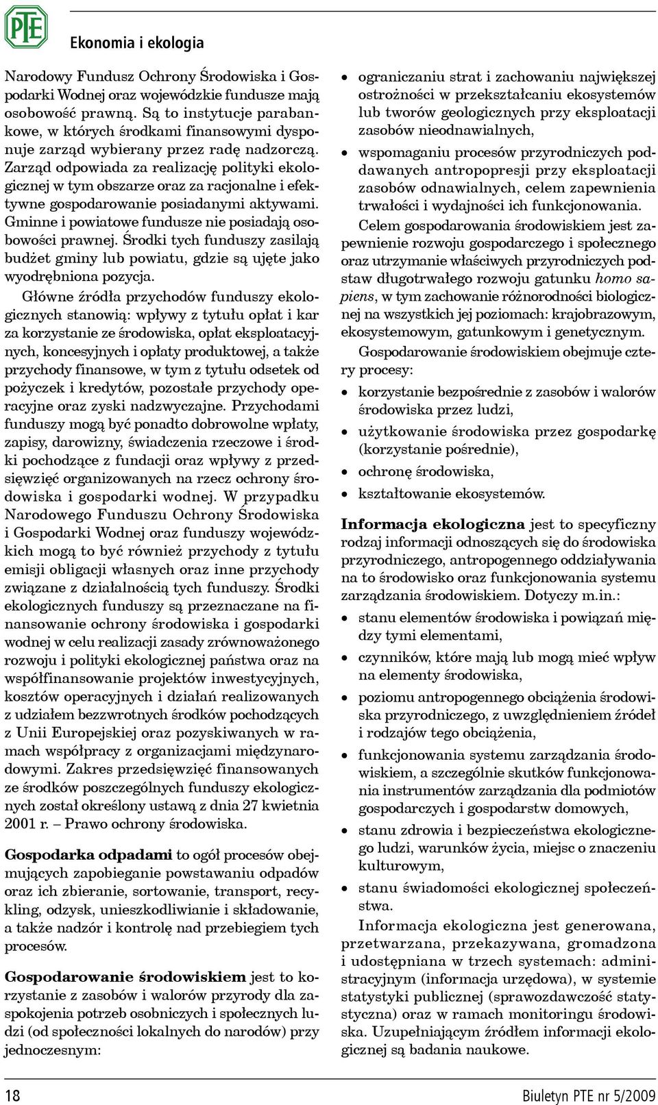 Zarząd odpowiada za realizację polityki ekologicznej w tym obszarze oraz za racjonalne i efektywne gospodarowanie posiadanymi aktywami. Gminne i powiatowe fundusze nie posiadają osobowości prawnej.