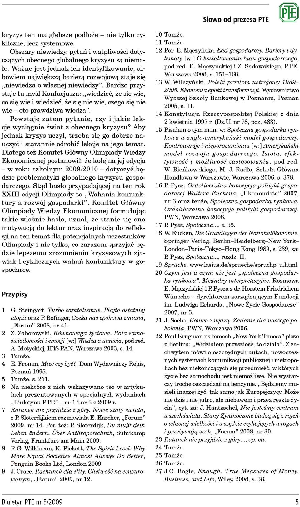 Bardzo przystaje tu myśl Konfucjusza: wiedzieć, że się wie, co się wie i wiedzieć, że się nie wie, czego się nie wie oto prawdziwa wiedza.