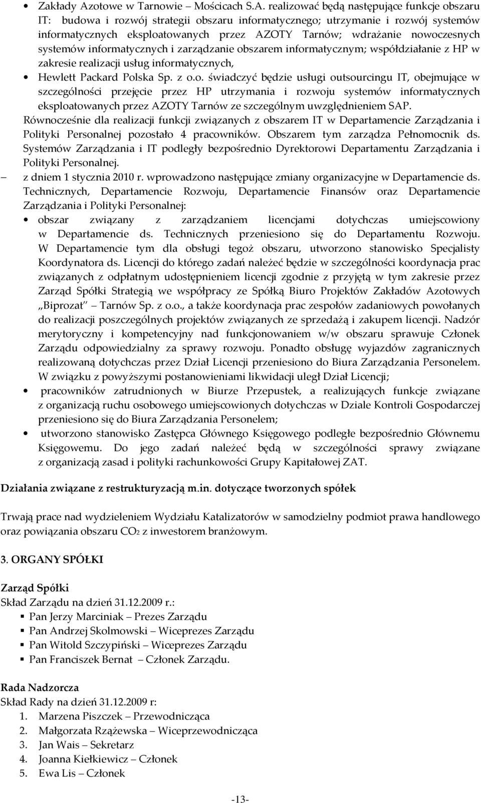 realizować będą następujące funkcje obszaru IT: budowa i rozwój strategii obszaru informatycznego; utrzymanie i rozwój systemów informatycznych eksploatowanych przez AZOTY Tarnów; wdrażanie