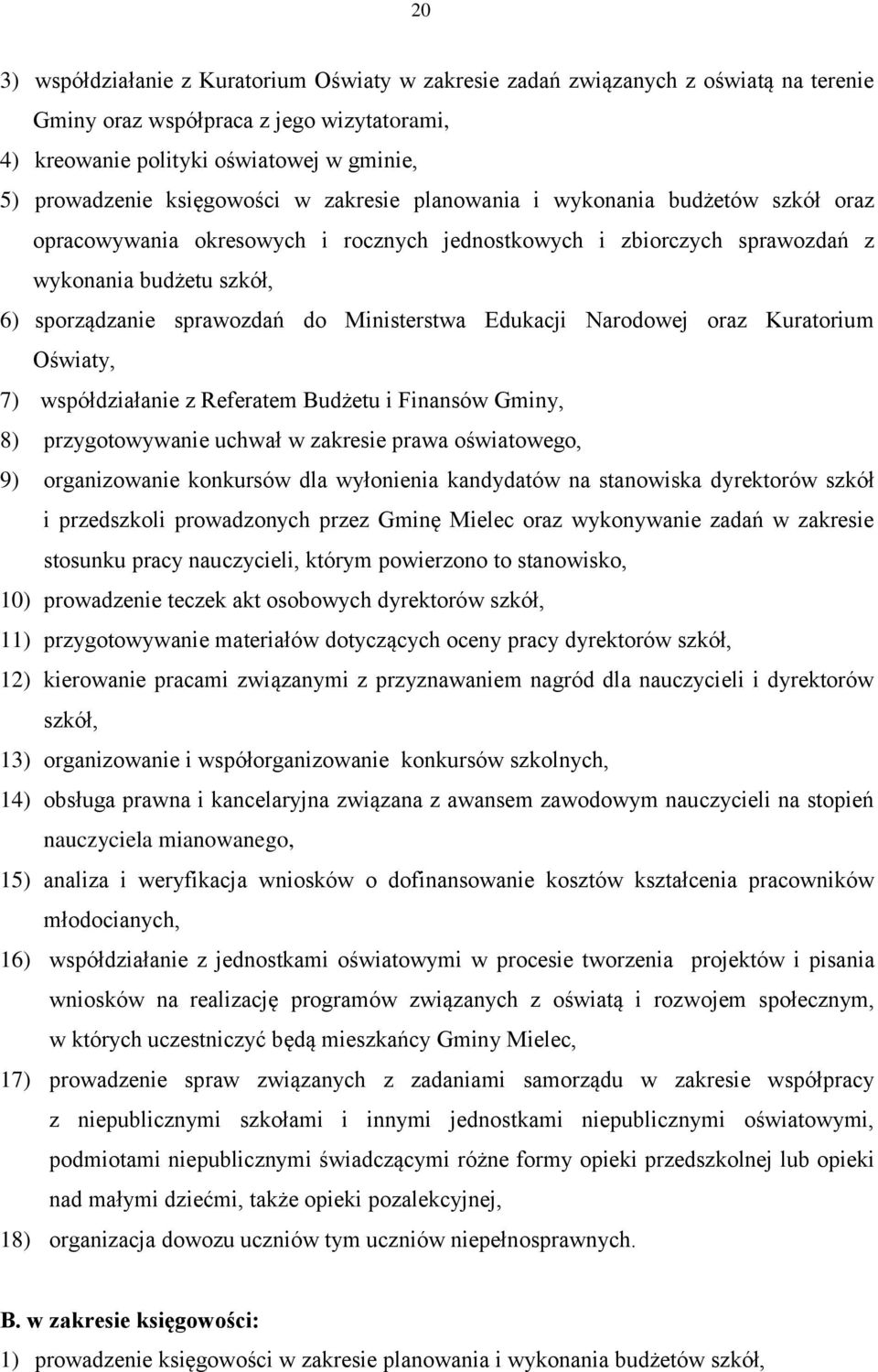 Ministerstwa Edukacji Narodowej oraz Kuratorium Oświaty, 7) współdziałanie z Referatem Budżetu i Finansów Gminy, 8) przygotowywanie uchwał w zakresie prawa oświatowego, 9) organizowanie konkursów dla