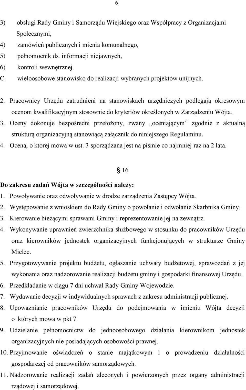 Pracownicy Urzędu zatrudnieni na stanowiskach urzędniczych podlegają okresowym ocenom kwalifikacyjnym stosownie do kryteriów określonych w Zarządzeniu Wójta. 3.