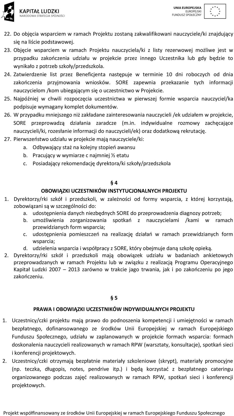 szkoły/przedszkola. 24. Zatwierdzenie list przez Beneficjenta następuje w terminie 10 dni roboczych od dnia zakończenia przyjmowania wniosków.