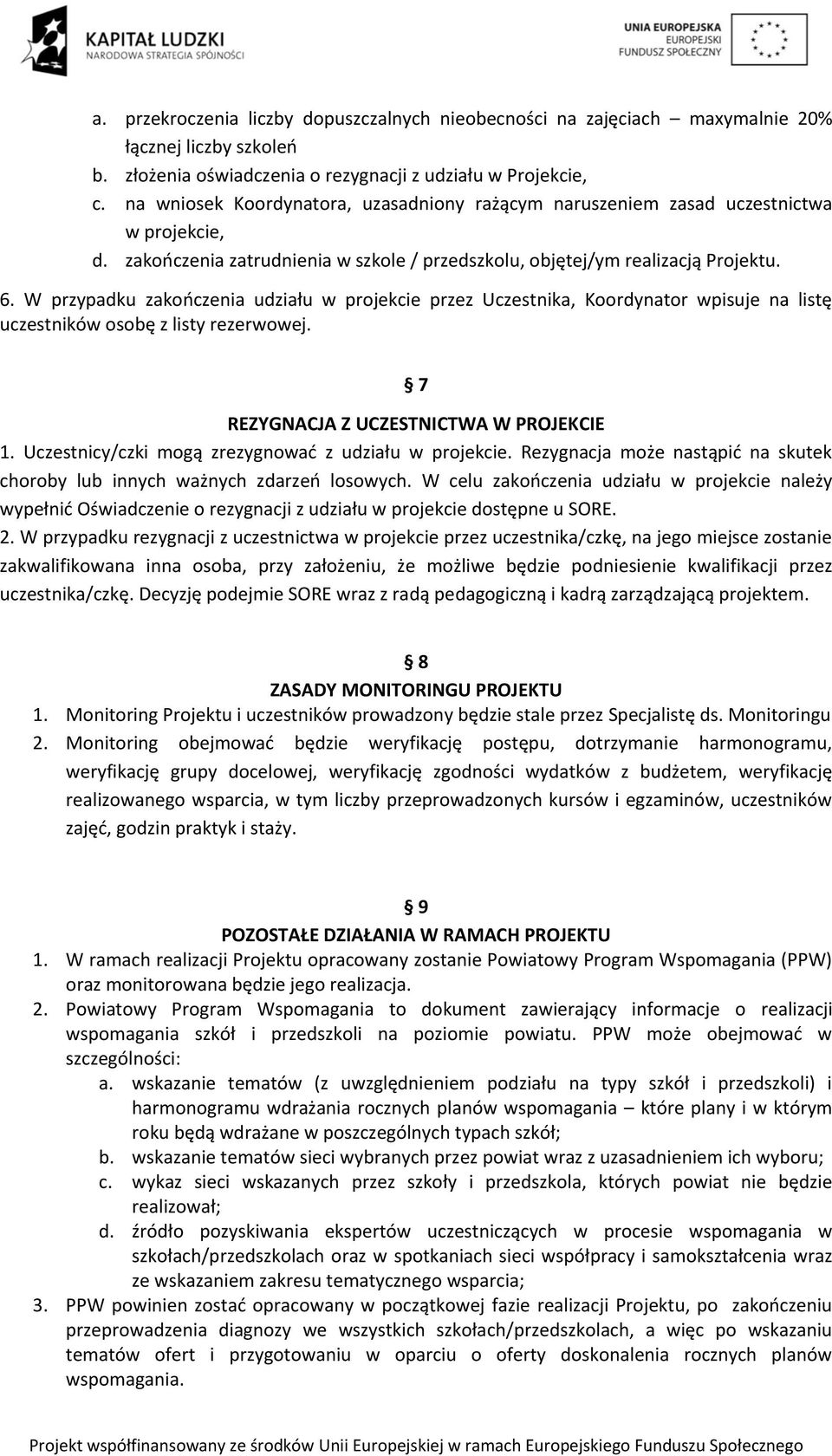 W przypadku zakończenia udziału w projekcie przez Uczestnika, Koordynator wpisuje na listę uczestników osobę z listy rezerwowej. 7 REZYGNACJA Z UCZESTNICTWA W PROJEKCIE 1.