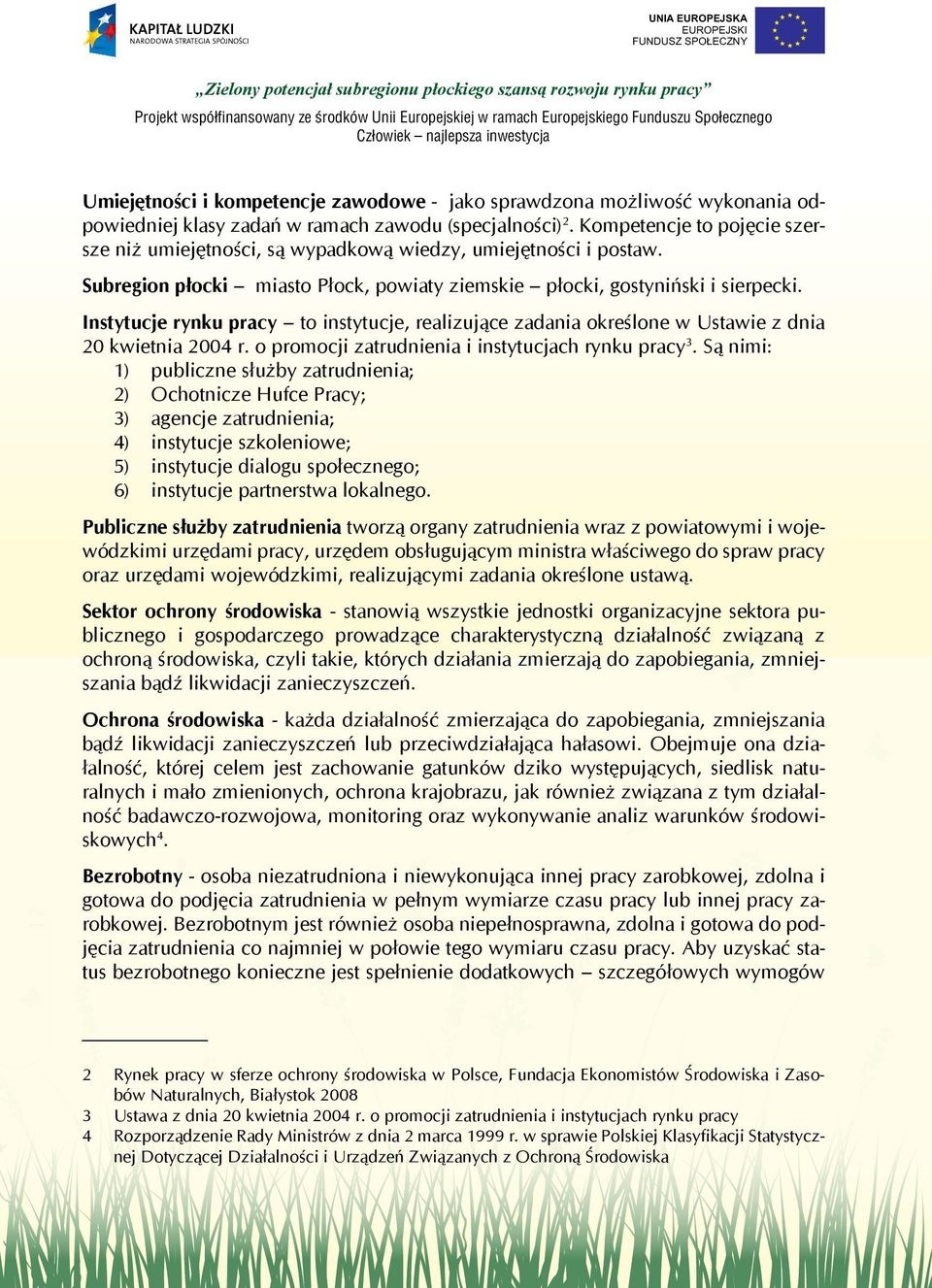 Instytucje rynku pracy to instytucje, realizujące zadania określone w Ustawie z dnia 20 kwietnia 2004 r. o promocji zatrudnienia i instytucjach rynku pracy 3.