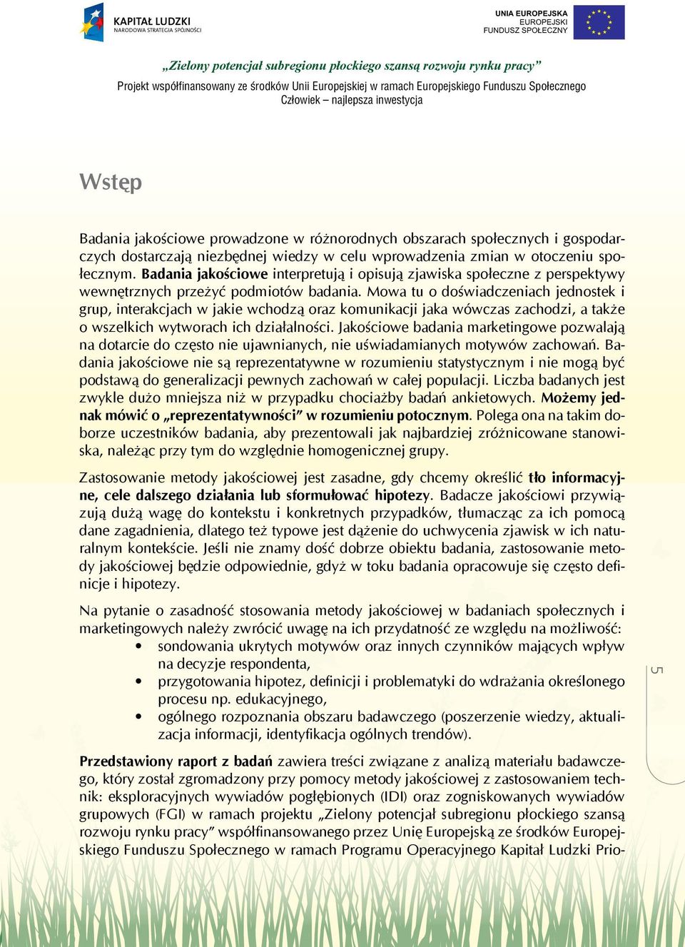 Mowa tu o doświadczeniach jednostek i grup, interakcjach w jakie wchodzą oraz komunikacji jaka wówczas zachodzi, a także o wszelkich wytworach ich działalności.