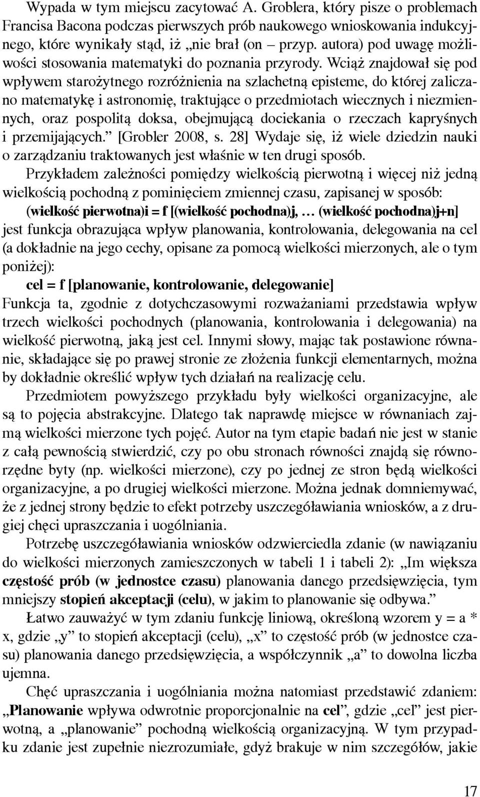 Wciąż znajdował się pod wpływem starożytnego rozróżnienia na szlachetną episteme, do której zaliczano matematykę i astronomię, traktujące o przedmiotach wiecznych i niezmiennych, oraz pospolitą