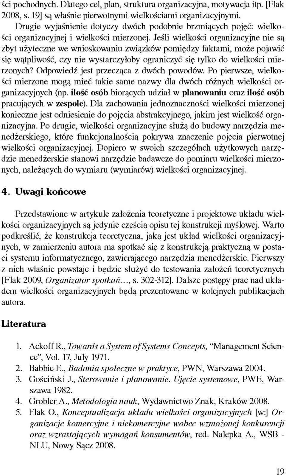 Jeśli wielkości organizacyjne nie są zbyt użyteczne we wnioskowaniu związków pomiędzy faktami, może pojawić się wątpliwość, czy nie wystarczyłoby ograniczyć się tylko do wielkości mierzonych?