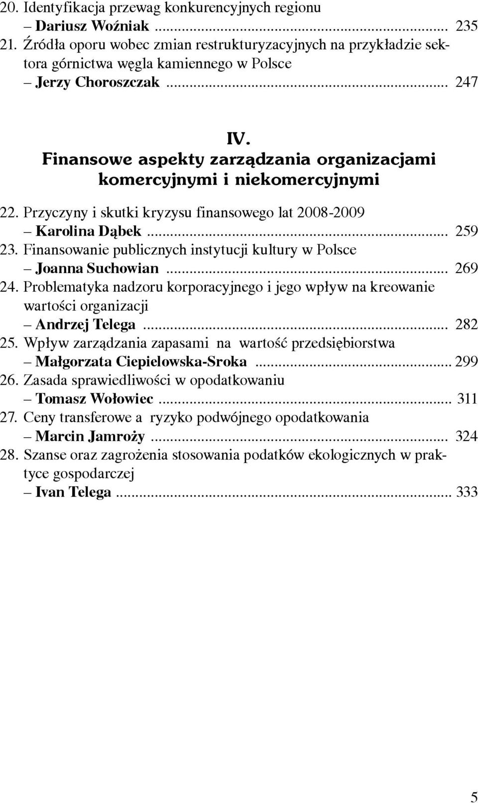 Finansowanie publicznych instytucji kultury w Polsce Joanna Suchowian... 269 24. Problematyka nadzoru korporacyjnego i jego wpływ na kreowanie wartości organizacji Andrzej Telega... 282 25.