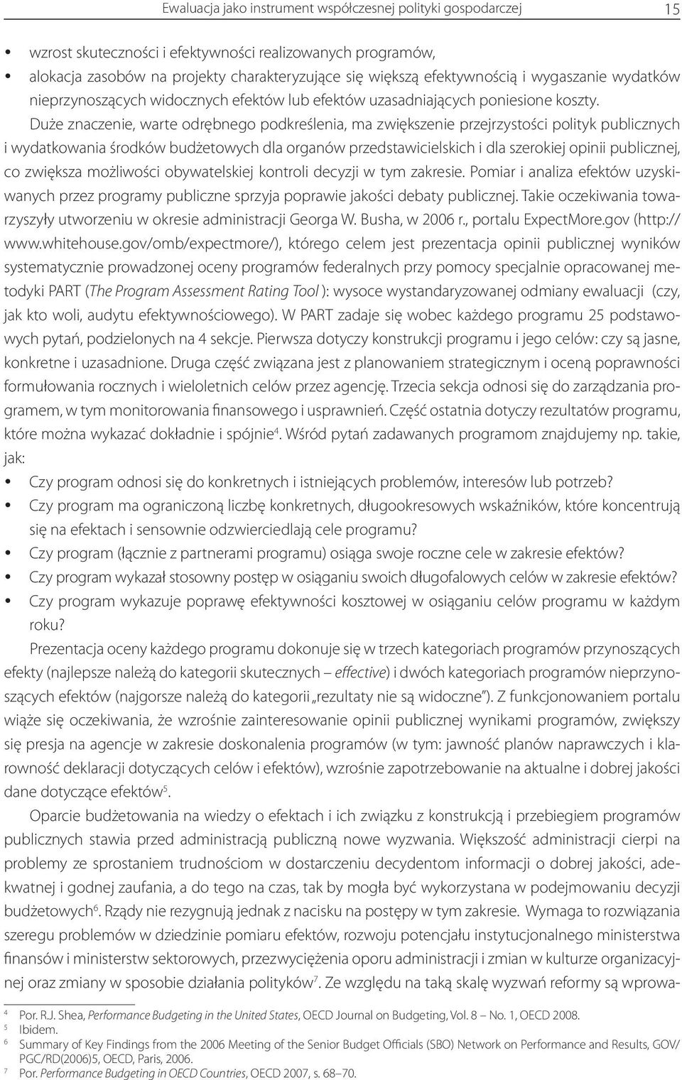 Duże znaczenie, warte odrębnego podkreślenia, ma zwiększenie przejrzystości polityk publicznych i wydatkowania środków budżetowych dla organów przedstawicielskich i dla szerokiej opinii publicznej,