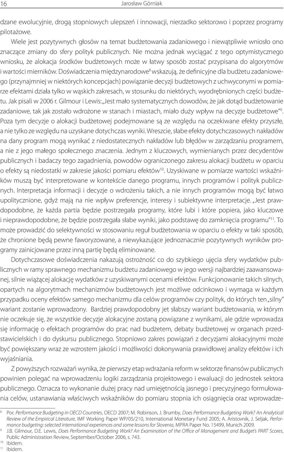 Nie można jednak wyciągać z tego optymistycznego wniosku, że alokacja środków budżetowych może w łatwy sposób zostać przypisana do algorytmów i wartości mierników.