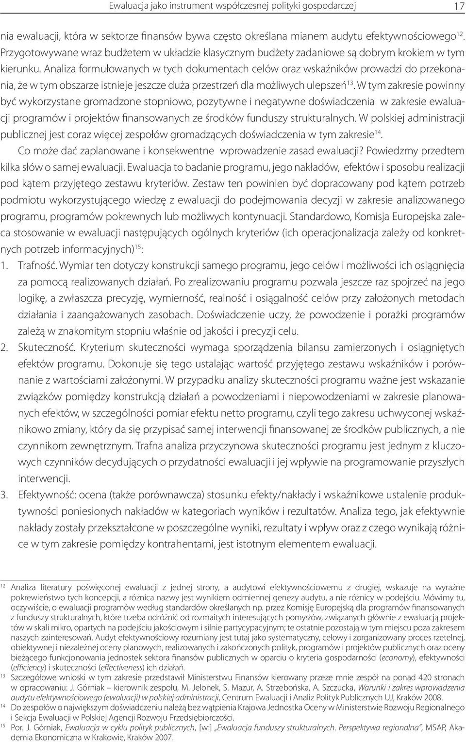 Analiza formułowanych w tych dokumentach celów oraz wskaźników prowadzi do przekonania, że w tym obszarze istnieje jeszcze duża przestrzeń dla możliwych ulepszeń 13.