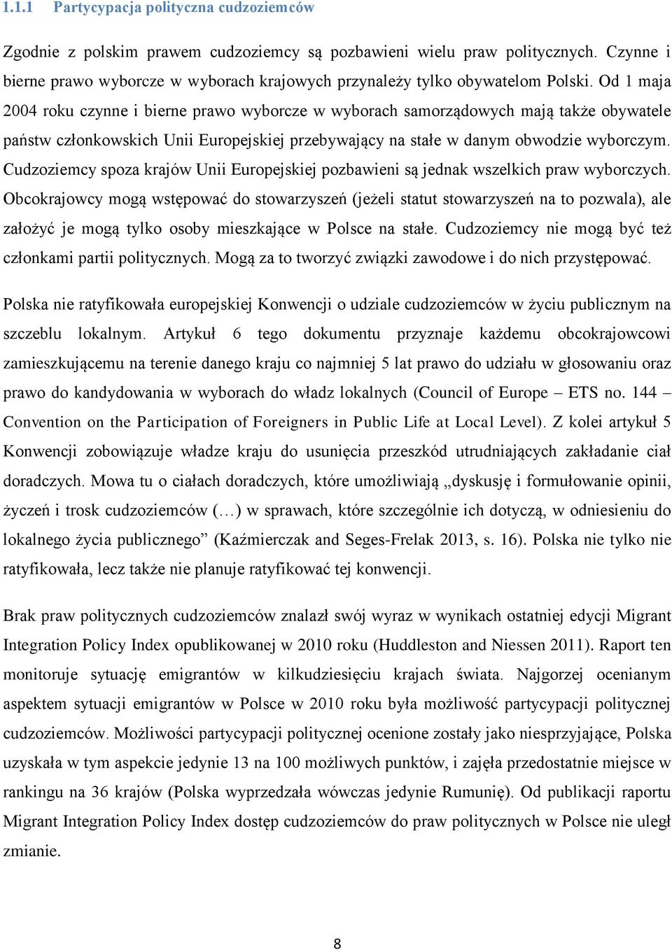 Od 1 maja 2004 roku czynne i bierne prawo wyborcze w wyborach samorządowych mają także obywatele państw członkowskich Unii Europejskiej przebywający na stałe w danym obwodzie wyborczym.