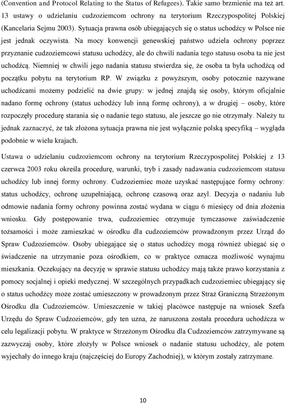 Na mocy konwencji genewskiej państwo udziela ochrony poprzez przyznanie cudzoziemcowi statusu uchodźcy, ale do chwili nadania tego statusu osoba ta nie jest uchodźcą.