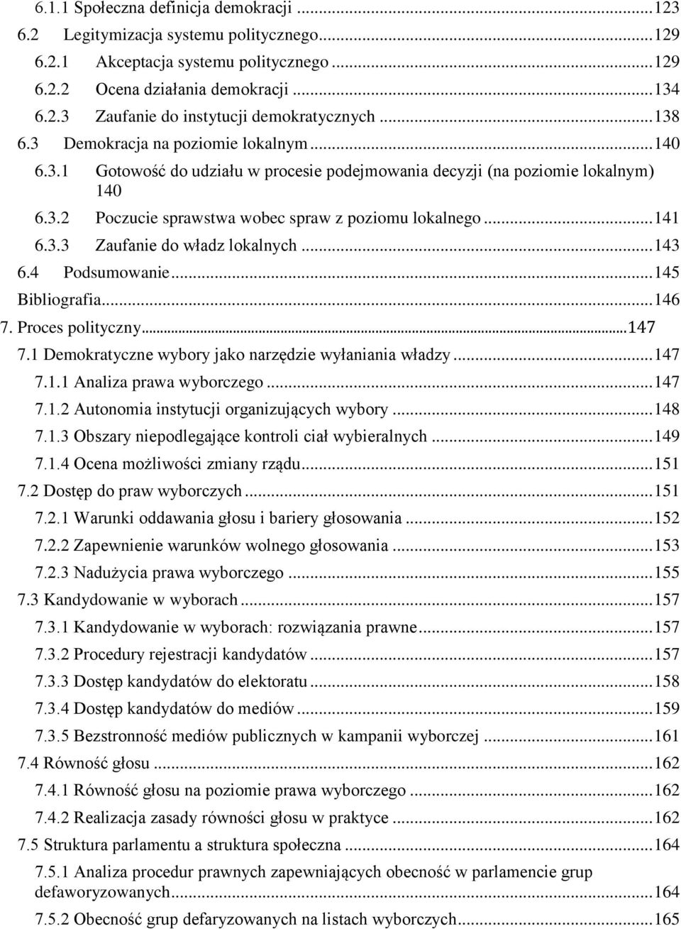 3.3 Zaufanie do władz lokalnych... 143 6.4 Podsumowanie... 145 Bibliografia... 146 7. Proces polityczny... 147 7.1 Demokratyczne wybory jako narzędzie wyłaniania władzy... 147 7.1.1 Analiza prawa wyborczego.