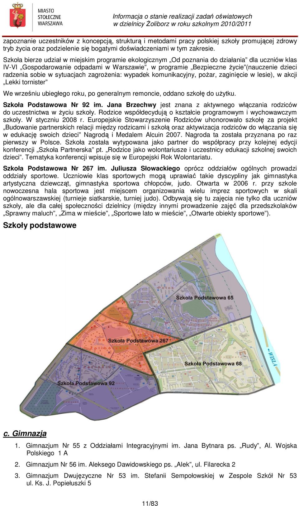 sobie w sytuacjach zagrożenia: wypadek komunikacyjny, pożar, zaginięcie w lesie), w akcji Lekki tornister We wrześniu ubiegłego roku, po generalnym remoncie, oddano szkołę do użytku.