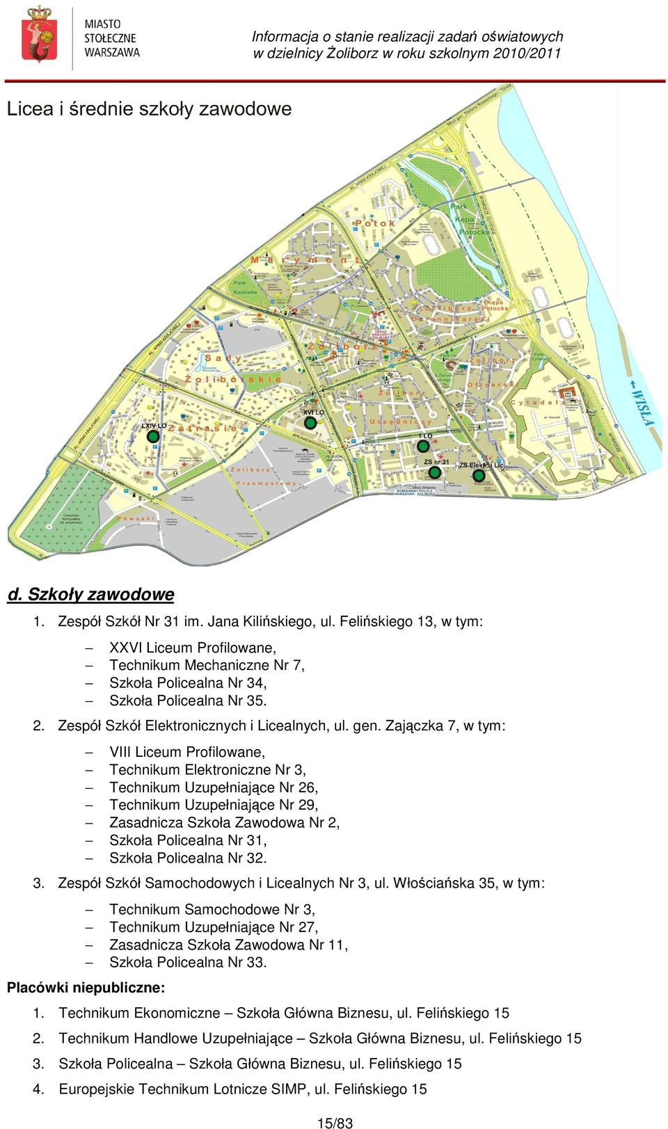 Zajączka 7, w tym: VIII Liceum Profilowane, Technikum Elektroniczne Nr 3, Technikum Uzupełniające Nr 26, Technikum Uzupełniające Nr 29, Zasadnicza Szkoła Zawodowa Nr 2, Szkoła Policealna Nr 31,