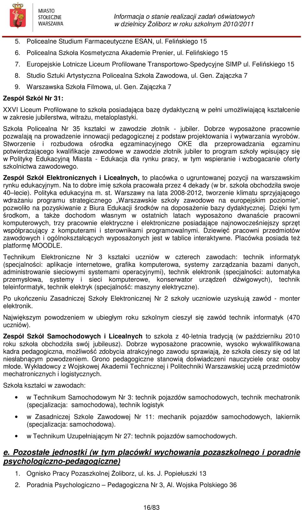 Gen. Zajączka 7 Zespół Szkół Nr 31: XXVI Liceum Profilowane to szkoła posiadająca bazę dydaktyczną w pełni umożliwiającą kształcenie w zakresie jubilerstwa, witrażu, metaloplastyki.