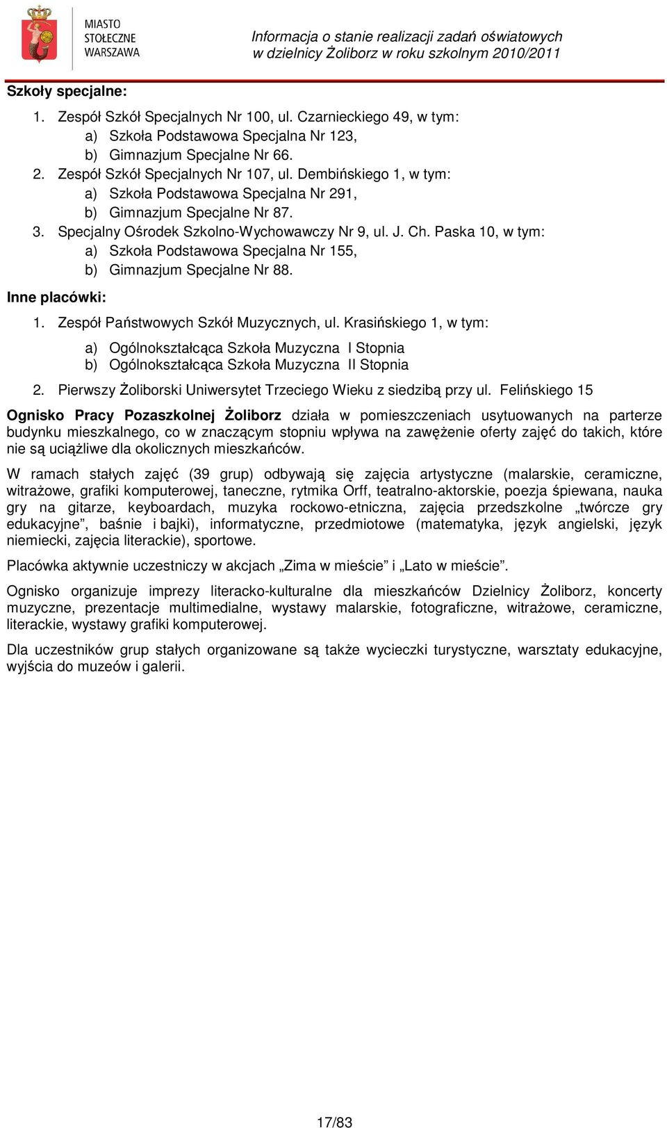 Paska 10, w tym: a) Szkoła Podstawowa Specjalna Nr 155, b) Gimnazjum Specjalne Nr 88. Inne placówki: 1. Zespół Państwowych Szkół Muzycznych, ul.