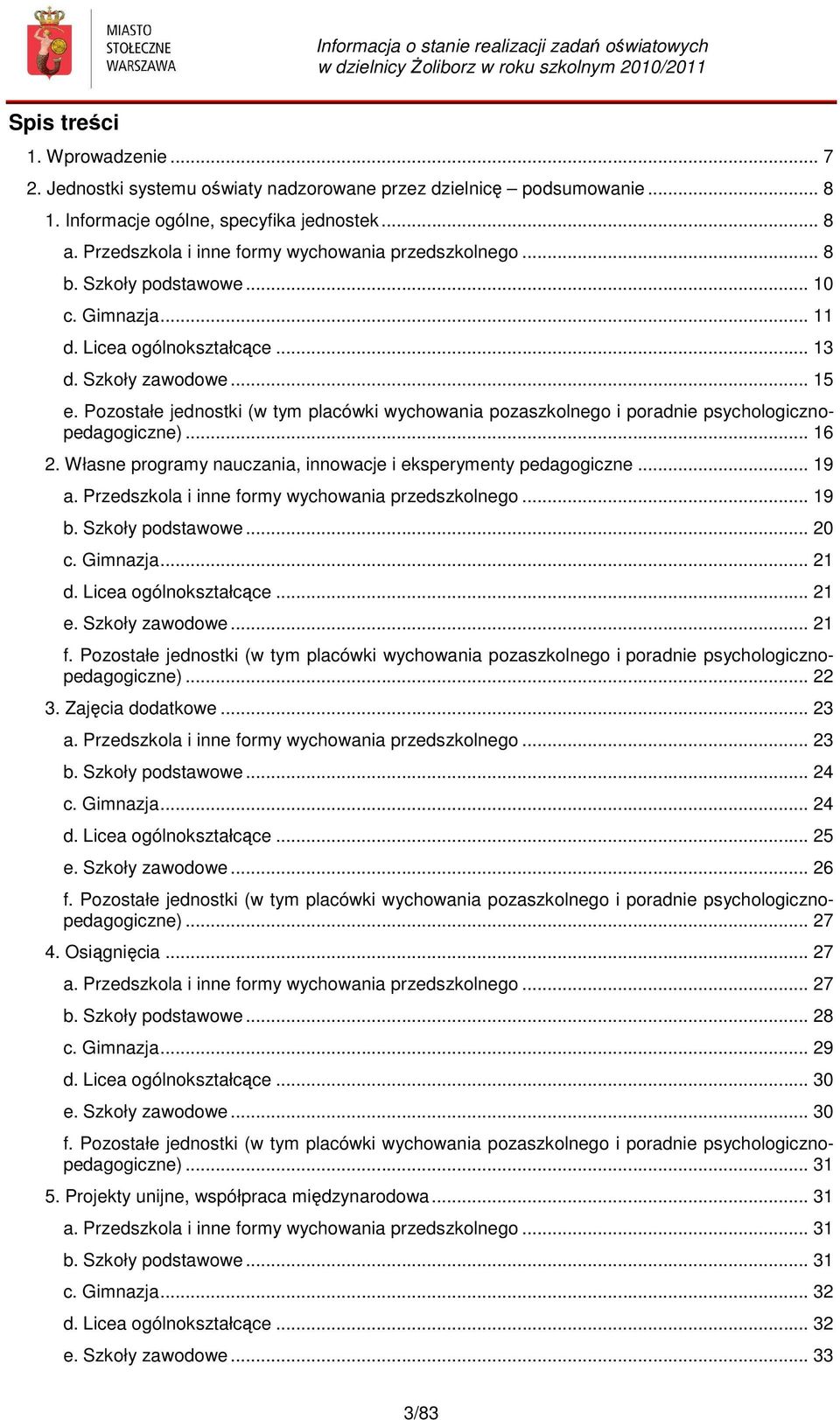 Pozostałe jednostki (w tym placówki wychowania pozaszkolnego i poradnie psychologicznopedagogiczne)... 16 2. Własne programy nauczania, innowacje i eksperymenty pedagogiczne... 19 a.