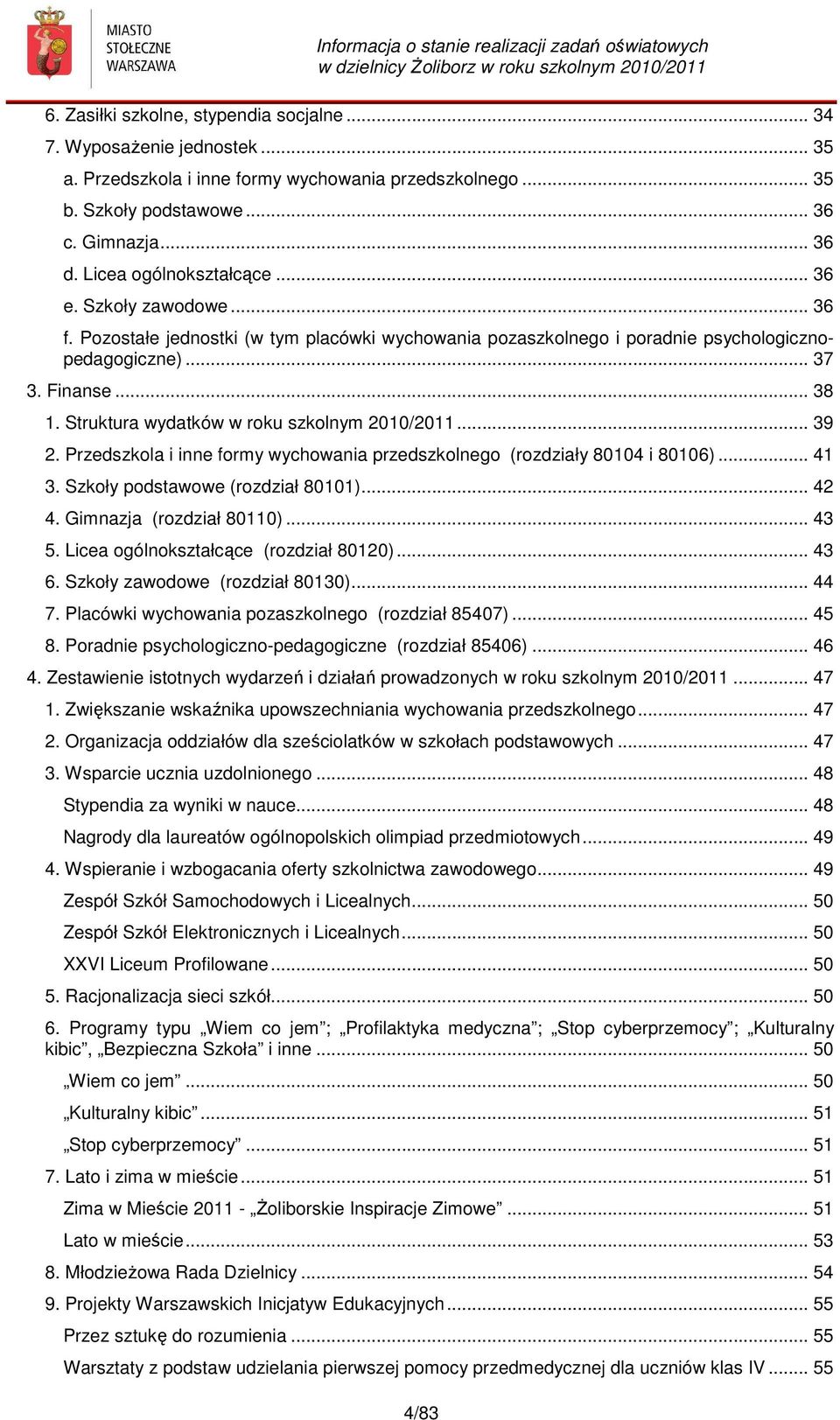 Struktura wydatków w roku szkolnym 2010/2011... 39 2. Przedszkola i inne formy wychowania przedszkolnego (rozdziały 80104 i 80106)... 41 3. Szkoły podstawowe (rozdział 80101)... 42 4.